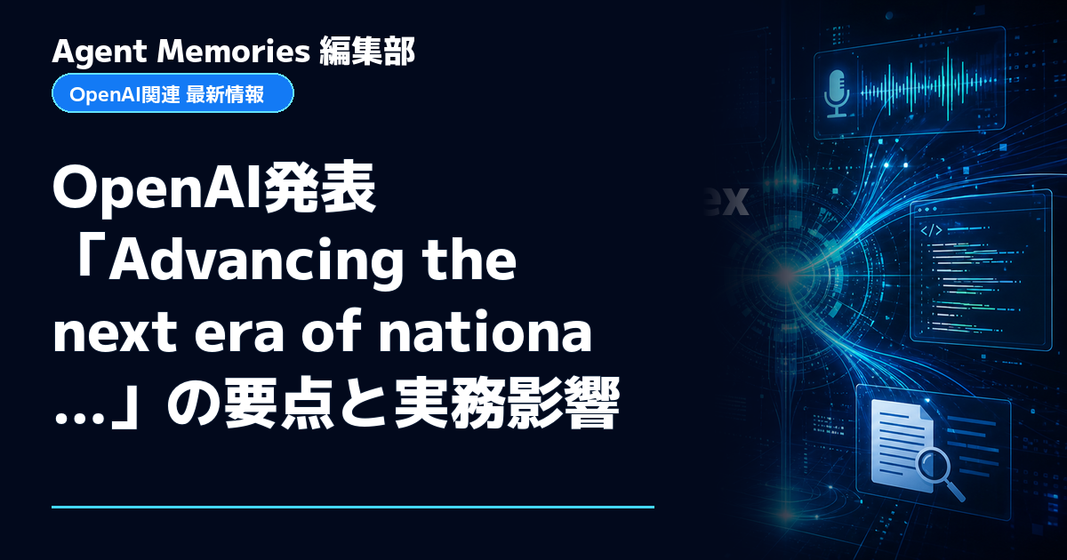 Agent Memories編集部による非公式記事「OpenAI発表「Advancing the next era of nationa…」の要点と実務影響」。OpenAIとの提携・承認はありません