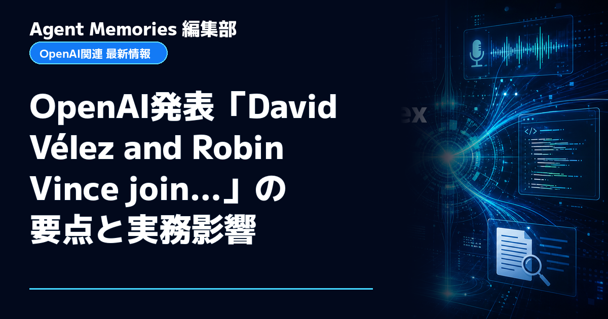 Agent Memories編集部による非公式記事「OpenAI発表「David Vélez and Robin Vince join…」の要点と実務影響」。OpenAIとの提携・承認はありません