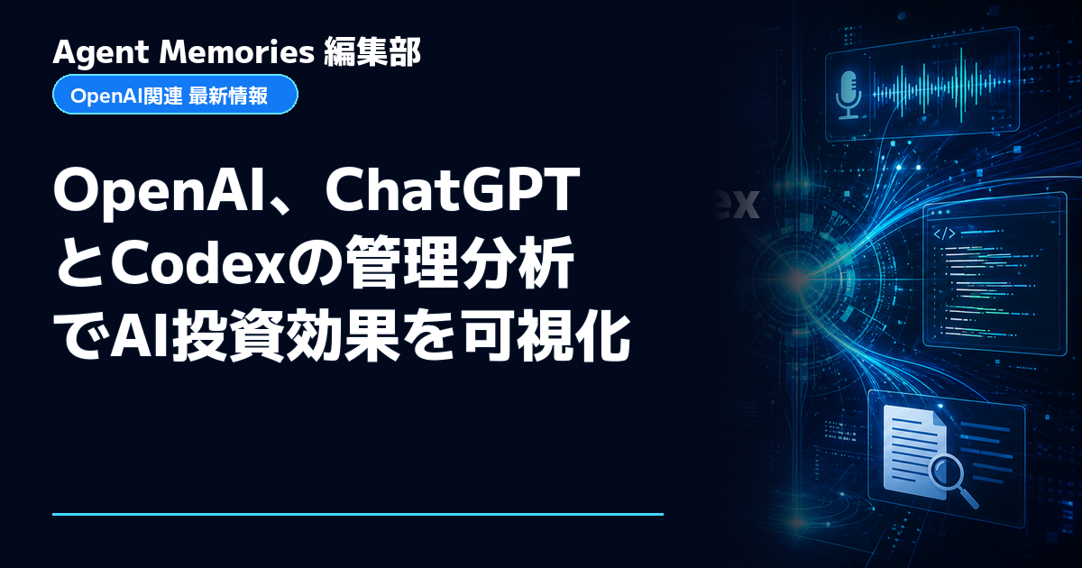 Agent Memories編集部による非公式記事「OpenAI、ChatGPTとCodexの管理分析でAI投資効果を可視化」。OpenAIとの提携・承認はありません