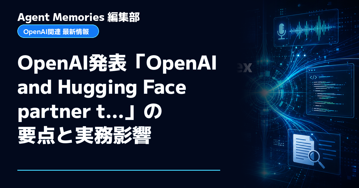 Agent Memories編集部による非公式記事「OpenAI発表「OpenAI and Hugging Face partner t…」の要点と実務影響」。OpenAIとの提携・承認はありません