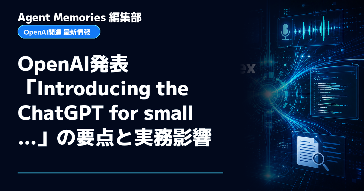 Agent Memories編集部による非公式記事「OpenAI発表「Introducing the ChatGPT for small…」の要点と実務影響」。OpenAIとの提携・承認はありません
