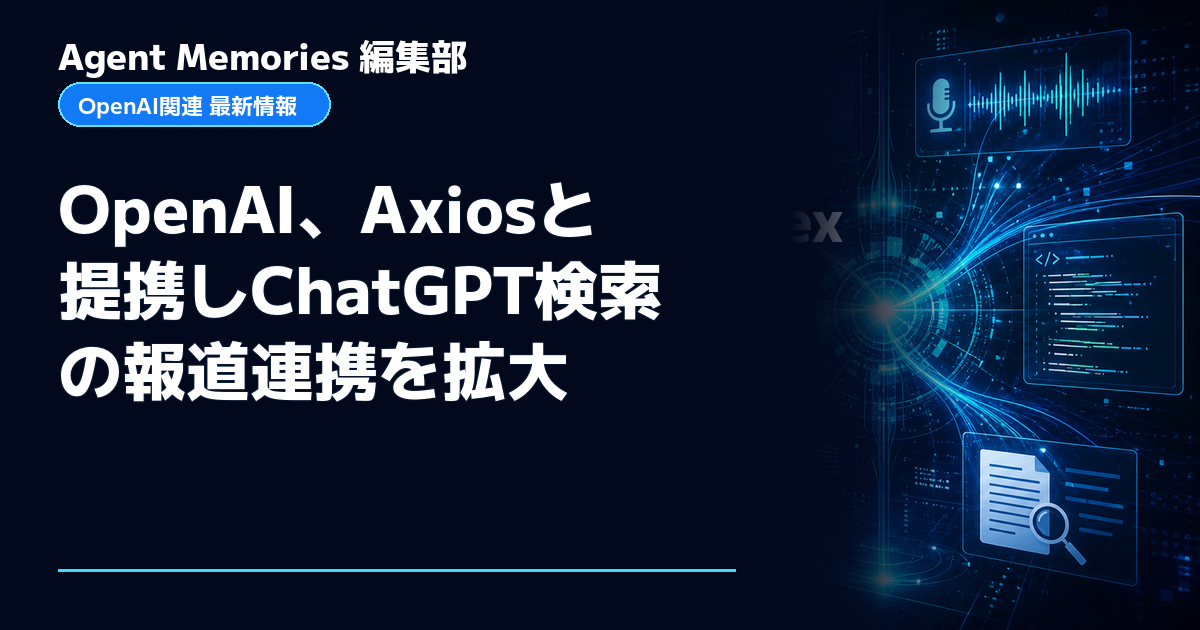 Agent Memories編集部による非公式記事「OpenAI、Axiosと提携しChatGPT検索の報道連携を拡大」。OpenAIとの提携・承認はありません