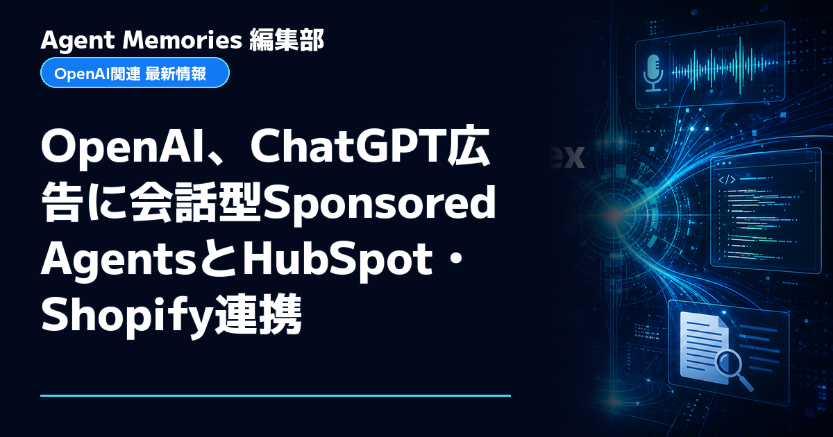 Agent Memories編集部による非公式記事「OpenAI、ChatGPT広告に会話型Sponsored AgentsとHubSpot・Shopify連携」。OpenAIとの提携・承認はありません